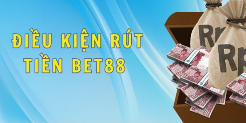 Điều kiện cơ bản khi rút tiền Bet88