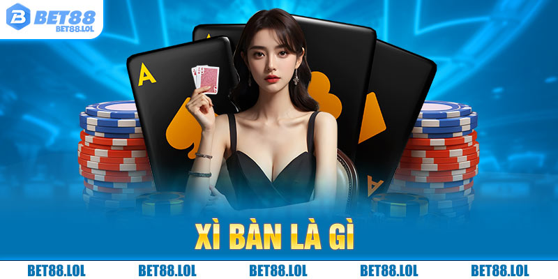 Xì Bàn Là Gì - Xuất Hiện Trong Giai Đoạn Mấy Của Bàn Game?